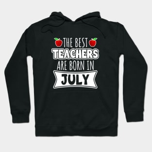 The Best Teachers Are Born In July Hoodie